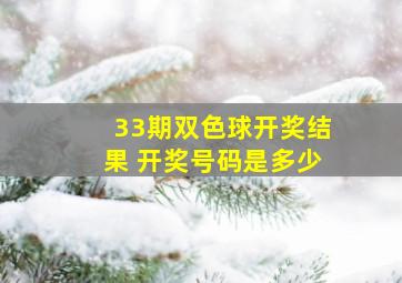 33期双色球开奖结果 开奖号码是多少